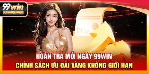 Hoàn trả mỗi ngày 99WIN – Chính sách ưu đãi vàng không giới hạn