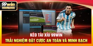 Kèo tài xỉu 99WIN - Trải nghiệm đặt cược an toàn và minh bạch