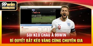 Soi kèo Châu Á 99WIN – Bí quyết bắt kèo vàng cùng chuyên gia