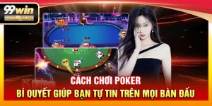 Cách chơi Poker – Bí quyết giúp bạn tự tin trên mọi bàn đấu