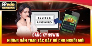 Đăng ký 99WIN – Hướng dẫn thao tác đầy đủ cho người mới