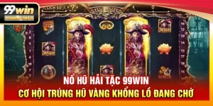 Nổ hũ hải tặc 99WIN – Cơ hội trúng hũ vàng khổng lồ đang chờ