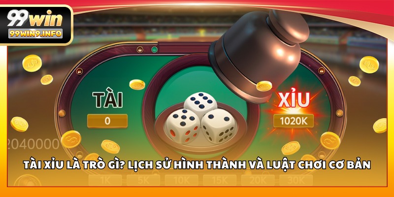 Tài Xỉu là trò gì? Lịch sử hình thành và luật chơi cơ bản