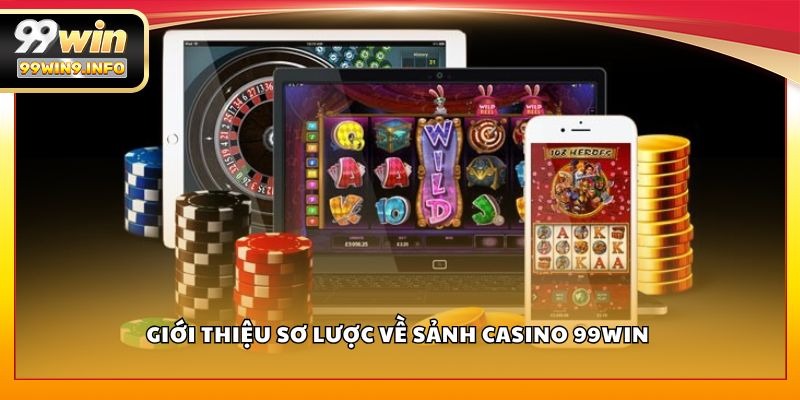 Giới thiệu sơ lược về sảnh Casino 99WIN 