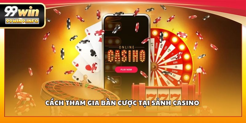 Cách tham gia bàn cược tại sảnh Casino 