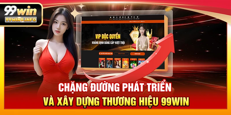 Chặng đường phát triển và xây dựng thương hiệu 99WIN