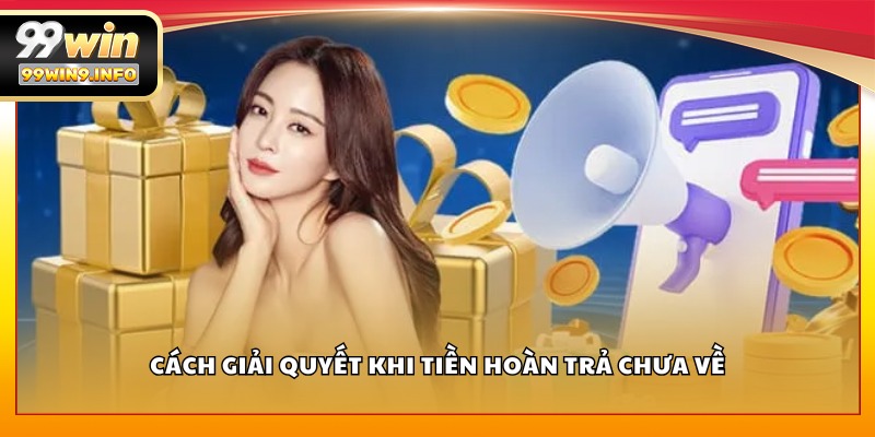 Cách giải quyết khi tiền hoàn trả chưa về