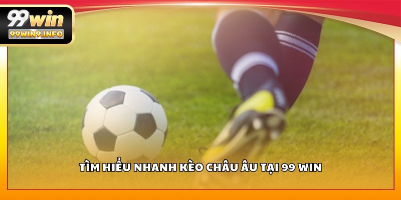 Tìm hiểu nhanh kèo Châu Âu tại 99 WIN