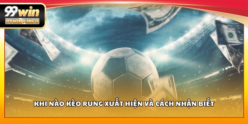 Khi nào kèo rung xuất hiện và cách nhận biết