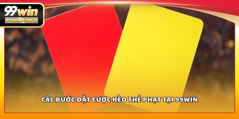 Các bước đặt cược kèo thẻ phạt tại 99WIN