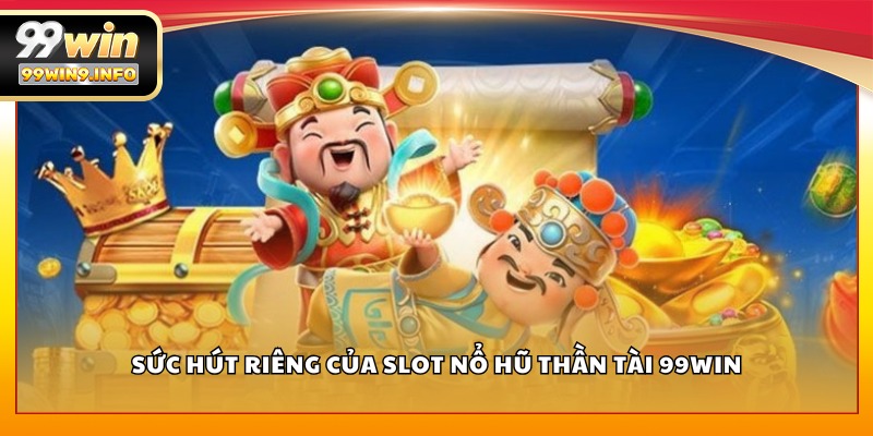 Sức hút riêng của slot Nổ Hũ Thần Tài 99WIN