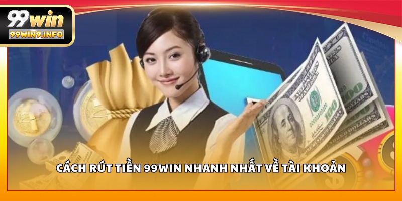 Cách rút tiền 99WIN nhanh nhất về tài khoản