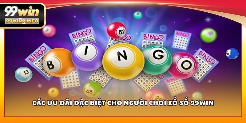 Các ưu đãi đặc biệt cho người chơi xổ số 99WIN