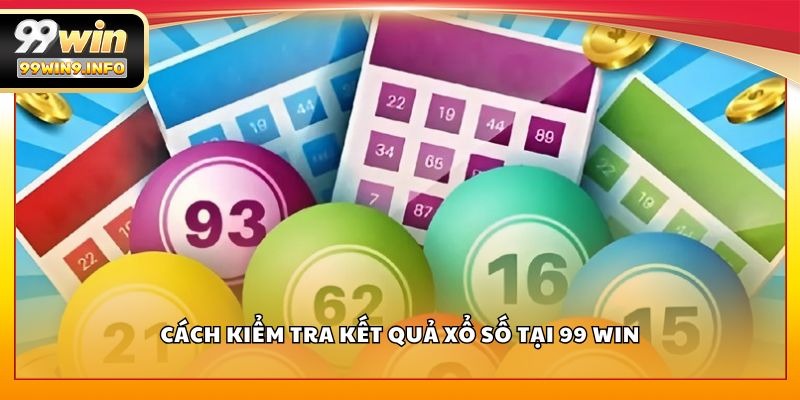 Cách kiểm tra kết quả xổ số tại 99 WIN